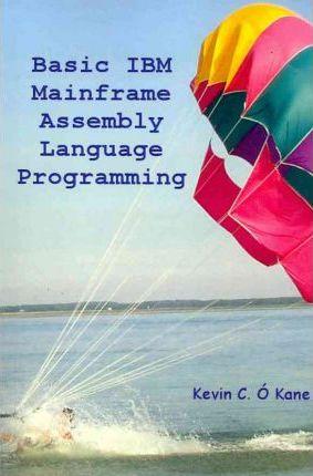 Basic IBM Mainframe Assembly Language Programming - Kevin C. O'kane
