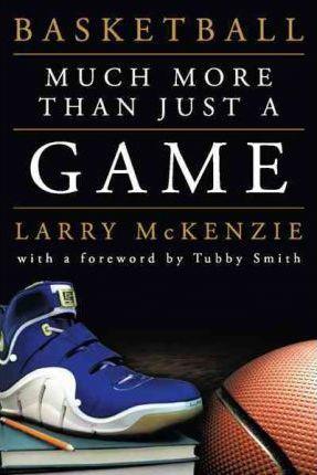 Basketball: So Much More Than Just a Game - Larry A. Mckenzie
