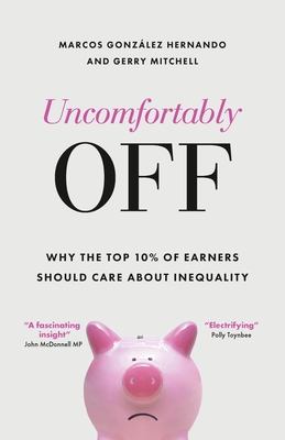 Uncomfortably Off: Why the Top 10% of Earners Should Care about Inequality - Marcos González Hernando