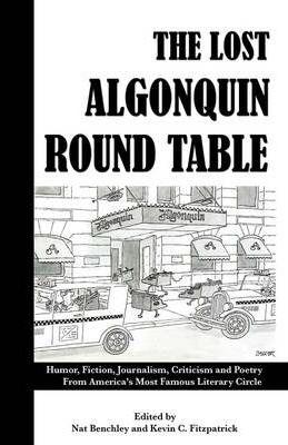 The Lost Algonquin Round Table: Humor, Fiction, Journalism, Criticism and Poetry From America's Most Famous Literary Circle - Nat Benchley