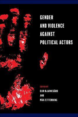 Gender and Violence Against Political Actors - Elin Bjarnegård