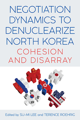 Negotiation Dynamics to Denuclearize North Korea: Cohesion and Disarray - Su-mi Lee