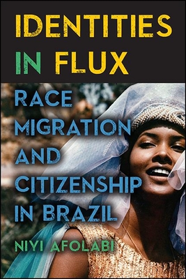 Identities in Flux: Race, Migration, and Citizenship in Brazil - Niyi Afolabi