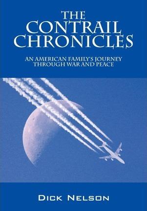 The Contrail Chronicles: An American Family's Journey Through War and Peace - Dick Nelson