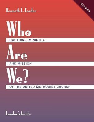Who Are We? Leader's Guide Doctrine, Ministry, and Mission of the United Methodist Church - Kenneth L. Carder