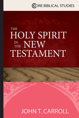 The Holy Spirit in the New Testament - John T. Carroll