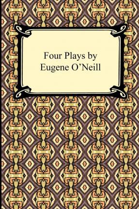 Four Plays by Eugene O'Neill - Eugene Gladstone O'neill