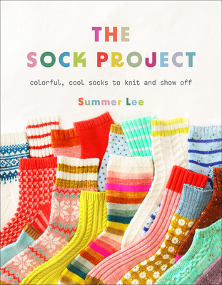 The Sock Project: Colorful, Cool Socks to Knit and Show Off - Summer Lee