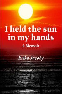 I Held the Sun in My Hands: A Memoir - Erika Jacoby