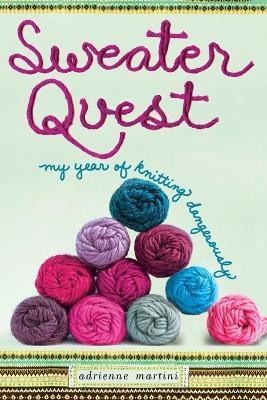 Sweater Quest: My Year of Knitting Dangerously - Adrienne Martini