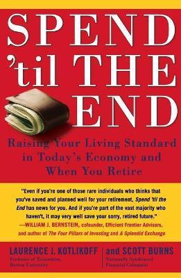 Spend 'til the End: Raising Your Living Standard in Today's Economy and When You Retire - Laurence J. Kotlikoff