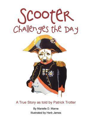 Scooter Challenges the Day: A True Story as Told by Patrick Trotter - Marielle D. Marne