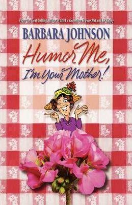 Humor Me, I'm Your Mother! - Barbara Johnson