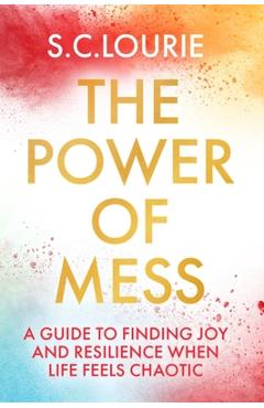 Poza produsului The Power of Mess: A Guide to Finding Joy and Resilience When Life Feels Chaotic - Samantha Lourie