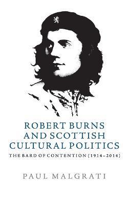 Robert Burns and Scottish Cultural Politics: The Bard of Contention (1914-2014) - Paul Malgrati