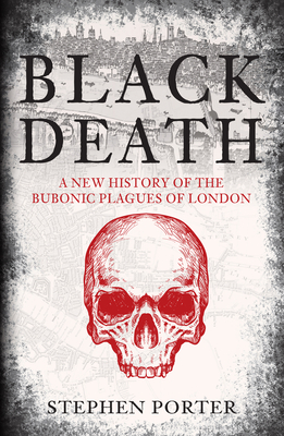 Black Death: A New History of the Bubonic Plagues of London - Stephen Porter