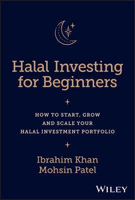 Halal Investing for Beginners: How to Start, Grow and Scale Your Halal Investment Portfolio - Ibrahim Khan