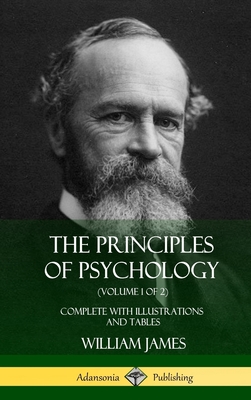 The Principles of Psychology (Volume 1 of 2): Complete with Illustrations and Tables (Hardcover) - William James