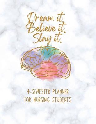 Dream it! Believe it! Slay it! Student Nurse Planner: 4-semester monthly and weekly planner for RN, LVN/LPN students with fill-in yourself year and mo - Jp Johnson