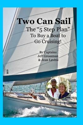 Two Can Sail: The 5 Step Plan to Buy a Boat to Go Cruising! - Jeff Grossman