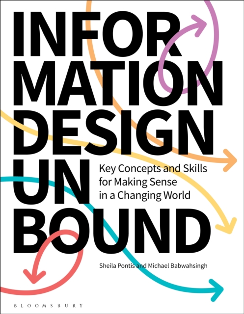 Information Design Unbound: Key Concepts and Skills for Making Sense in a Changing World - Sheila Pontis