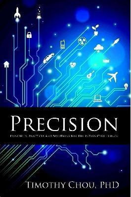Precision: Principles, Practices and Solutions for the Internet of Things - Timothy Chou