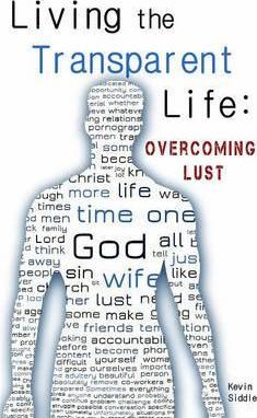 Living the Transparent Life: Overcoming Lust - Kevin Siddle