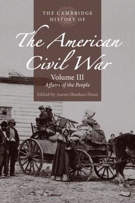 The Cambridge History of the American Civil War: Volume 3, Affairs of the People - Aaron Sheehan-dean