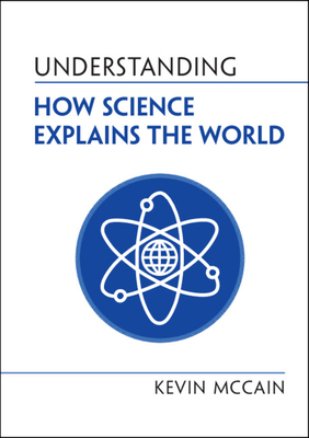 Understanding How Science Explains the World - Kevin Mccain