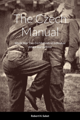 The Czech Manual: World War Two Era Methods of Individual Attack and Defense - Robert H. Sabet