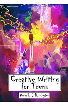 Coperta cărții 'Creative Writing for Teens - Amanda J. Harrington'