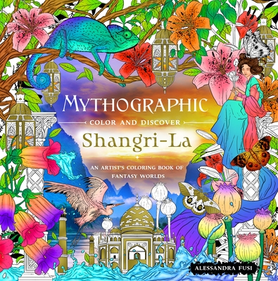 Mythographic Color and Discover: Shangri-La: An Artist's Coloring Book of Fantasy Worlds - Alessandra Fusi