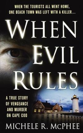 When Evil Rules: Vengeance and Murder on Cape Cod - Michele R. Mcphee