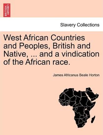 West African Countries and Peoples, British and Native, ... and a Vindication of the African Race. - James Africanus Beale Horton