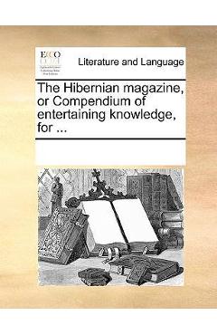 Coperta cărții 'The Hibernian Magazine, or Compendium of Entertaining Knowledge, for ... - Multiple Contributors'