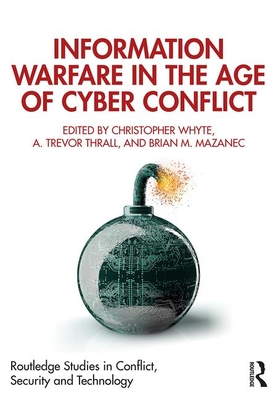Information Warfare in the Age of Cyber Conflict - Christopher Whyte