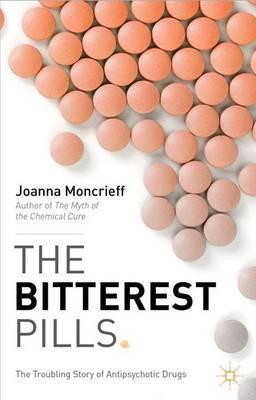 The Bitterest Pills: The Troubling Story of Antipsychotic Drugs - J. Moncrieff