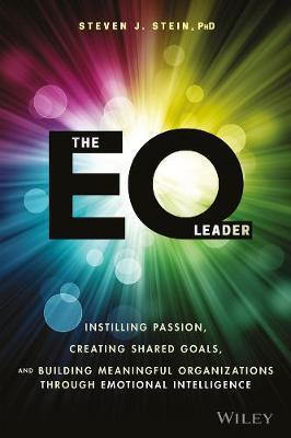 The EQ Leader: Instilling Passion, Creating Shared Goals, and Building Meaningful Organizations Through Emotional Intelligence - Steven J. Stein