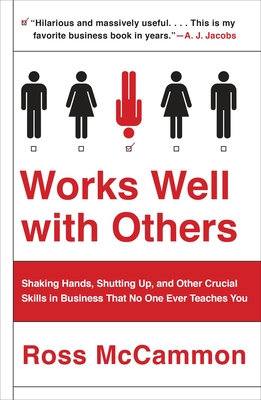 Works Well with Others: Shaking Hands, Shutting Up, and Other Crucial Skills in Business That No One Ever Teaches You - Ross Mccammon