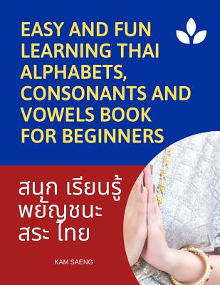 Easy and Fun Learning Thai Alphabets, Consonants and Vowels Book for Beginners: My First Book to learn Thai language with reading, tracing, writing an - Kam Saeng