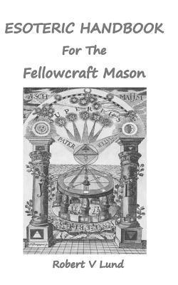 Esoteric Handbook for the Fellowcraft Mason - Robert V. Lund