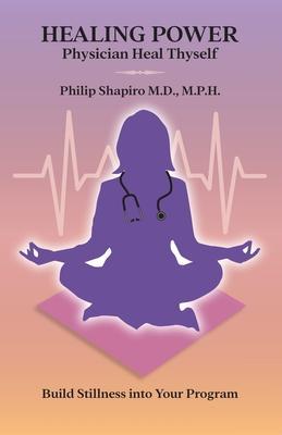 Healing Power: Physician Heal Thyself - Philip Shapiro