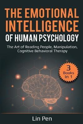 The Emotional Intelligence of Human Psychology: 3 Books in 1: The Art of Reading People, Manipulation, Cognitive Behavioral Therapy - Lin Pen