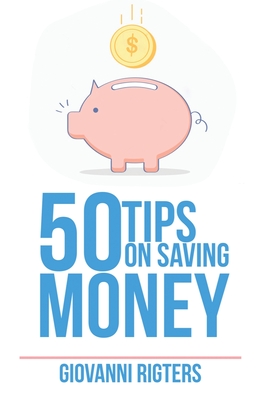 50 Tips On Saving Money - Giovanni Rigters