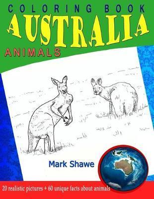 Coloring Book Animals of Australia: 20 realistic pictures + 60 unique facts about animals - Mark Shawe
