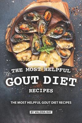 The Most Helpful Gout Diet Recipes: Inflammation-reducing and Gout Friendly Cookbook - Valeria Ray