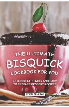 Coperta cărții 'The Ultimate Bisquick Cookbook for You: 40 Budget-Friendly and Easy to Prepare Dessert Recipes - Valeria Ray'