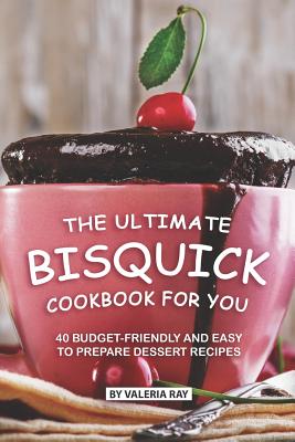 Coperta cărții 'The Ultimate Bisquick Cookbook for You: 40 Budget-Friendly and Easy to Prepare Dessert Recipes - Valeria Ray'