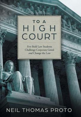 To a High Court: Five Bold Law Students Challenge Corporate Greed and Change the Law - Neil Thomas Proto