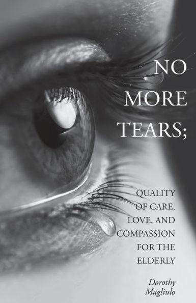 No More Tears: Quality of Care, Love, and Compassion for the Elderly - Dorothy Magliulo